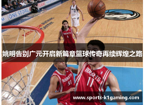 姚明告别广元开启新篇章篮球传奇再续辉煌之路